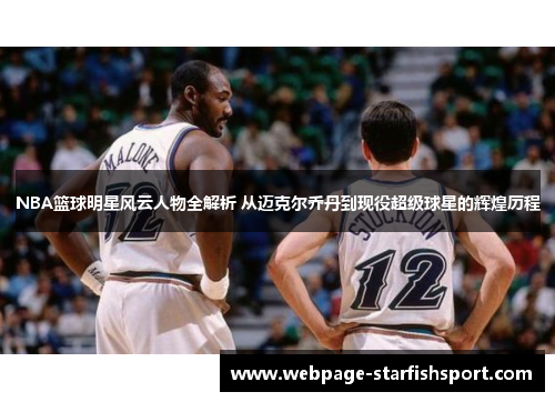 NBA篮球明星风云人物全解析 从迈克尔乔丹到现役超级球星的辉煌历程