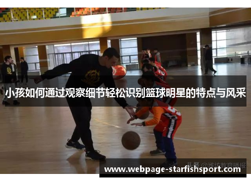 小孩如何通过观察细节轻松识别篮球明星的特点与风采