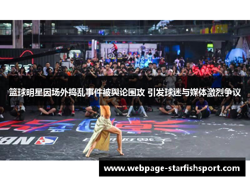 篮球明星因场外捣乱事件被舆论围攻 引发球迷与媒体激烈争议