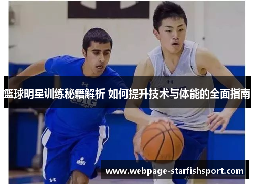 篮球明星训练秘籍解析 如何提升技术与体能的全面指南